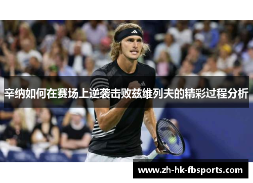 辛纳如何在赛场上逆袭击败兹维列夫的精彩过程分析