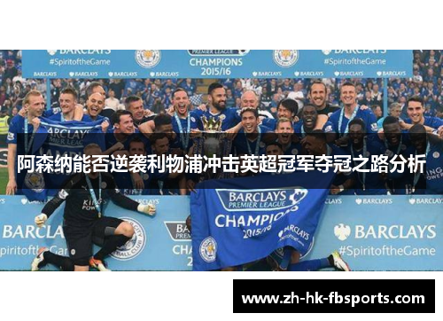 阿森纳能否逆袭利物浦冲击英超冠军夺冠之路分析