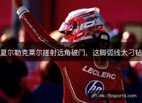 夏尔勒克莱尔搓射远角破门，这脚弧线太刁钻